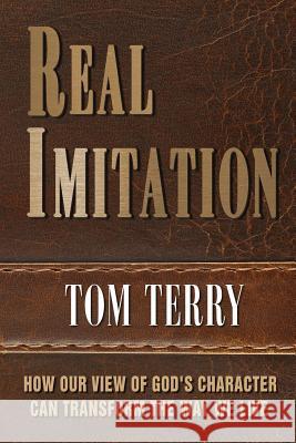 Real Imitation: How Imitating God's Character Can Transform Your Life Tom Terry 9781496138712 Createspace - książka