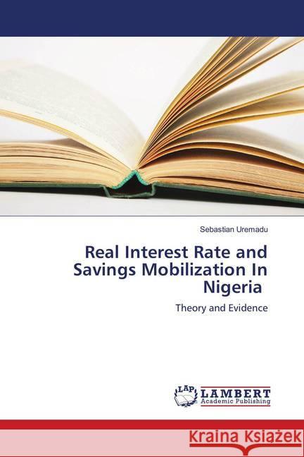 Real Interest Rate and Savings Mobilization In Nigeria : Theory and Evidence Uremadu, Sebastian 9783659499159 LAP Lambert Academic Publishing - książka