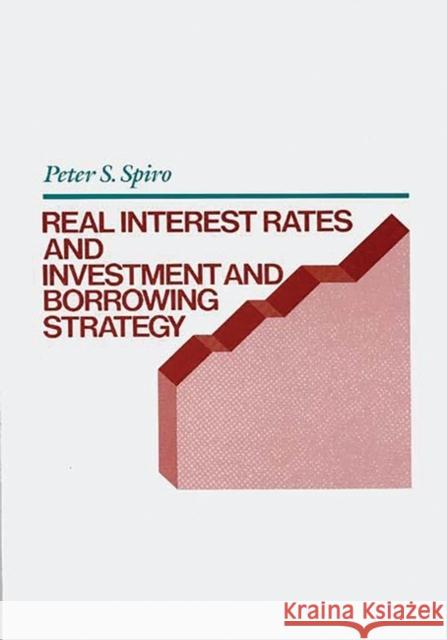 Real Interest Rates and Investment and Borrowing Strategy Peter S. Spiro 9780899304533 Quorum Books - książka