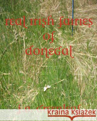 Real Irish Fairies of Donegal: Just Because You Don't Believe In Fairies Doesn't Mean They Don't Exist Greenleaf, J. A. 9780615465708 Swordpoint Intercontinental, Limited - książka
