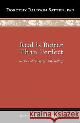 Real is Better than Perfect: Stories and saying for self-healing Leslie Bae Leslie Bae Dorothy Baldwin Satte 9781732885622 Hopedancing Publishing - książka