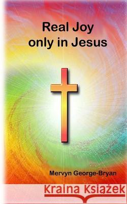 Real Joy Only in Jesus MR Mervyn George-Bryan 9781492170891 Createspace - książka