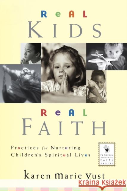 Real Kids, Real Faith: Practices for Nurturing Children's Spiritual Lives Yust, Karen Marie 9780787964078 Jossey-Bass - książka