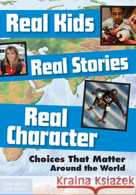 Real Kids, Real Stories, Real Character: Choices That Matter Around the World Sundem, Garth 9781631980268 Free Spirit Publishing Inc.,U.S. - książka
