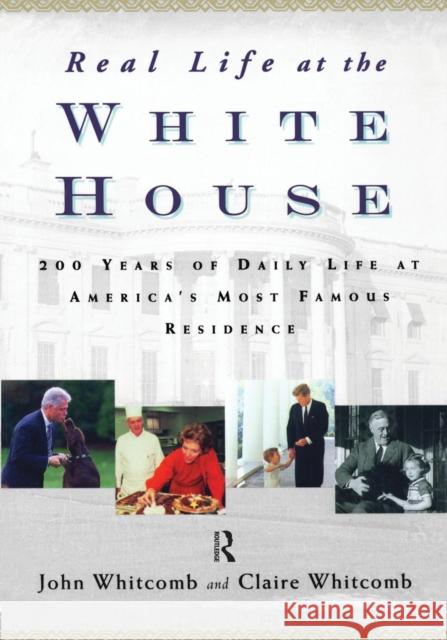 Real Life at the White House: 200 Years of Daily Life at America's Most Famous Residence Whitcomb, Claire 9780415939515 Routledge - książka