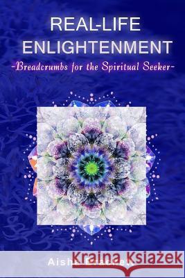 Real Life Enlightenment: Breadcrumbs for the Spiritual Seeker Aisha Brackett 9780997399448 Personal Freedom Publishing - książka