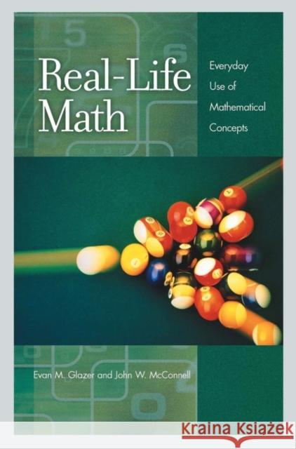 Real-Life Math: Everyday Use of Mathematical Concepts Glazer, Evan M. 9780313319983 Greenwood Press - książka