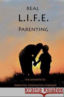 Real L.I.F.E. Parenting: The Antidote to Parenting Information Overload Gail Nagasako 9781502540638 Createspace - książka