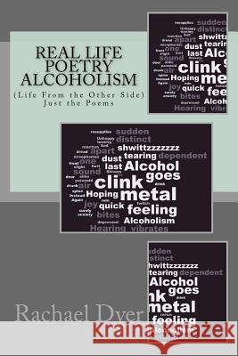 Real Life Poetry (Just the Poems): Alcoholism (Life From the Other Side) Dyer, Rachael 9781522972730 Createspace Independent Publishing Platform - książka