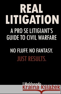 Real Litigation: A Pro Se Litigant's Guide To Civil Warfare Maldonado, J. 9798170416462 Independently Published - książka