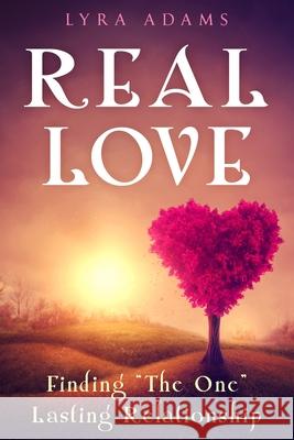 Real Love: Finding The One Lasting Relationship Adams, Lyra 9781735974514 Life Garden Publishing Inc. - książka