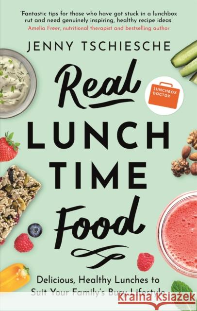 Real Lunchtime Food: Delicious, Healthy Lunches to Suit Your Family's Busy Lifestyle Jenny Tschiesche 9781472142863 Little, Brown Book Group - książka