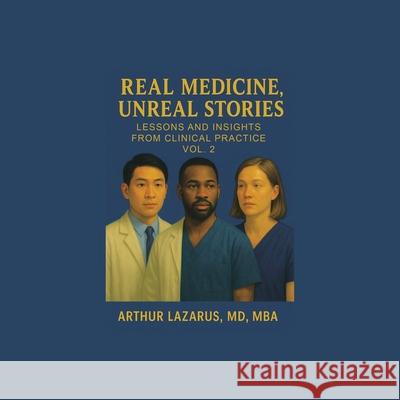 Real Medicine, Unreal Stories: Lessons and Insights from Clinical Practice Arthur Lazaru 9781663272539 iUniverse - książka