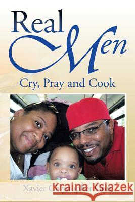 Real Men: Cry, Pray and Cook Xavier Christopher Gore 9781499037487 Xlibris Corporation - książka