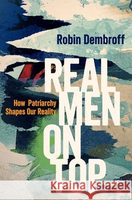 Real Men on Top: How Patriarchy Weaponizes Gender Robin (Assistant Professor of Philosophy, Assistant Professor of Philosophy, Yale University) Dembroff 9780190052560 Oxford University Press Inc - książka