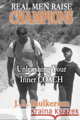 Real Men Raise Champions: Unleashing Your Inner Coach J. a. Faulkerson 9781514221877 Createspace - książka
