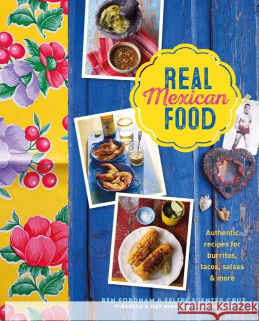 Real Mexican Food: Authentic Recipes for Burritos, Tacos, Salsas and More Felipe Fuentes Cruz 9781788794381 Ryland, Peters & Small Ltd - książka