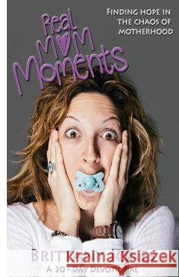 Real Mom Moments: Finding hope in the chaos of motherhood Jones, Brittany 9781511993371 Createspace - książka