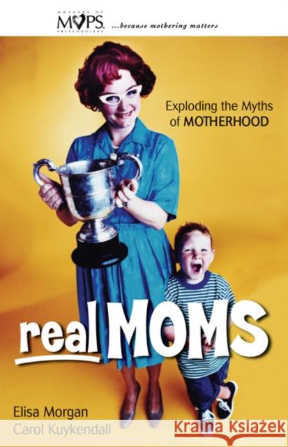 Real Moms: Exploding the Myths of Motherhood Morgan, Elisa 9780310247036 Zondervan Publishing Company - książka