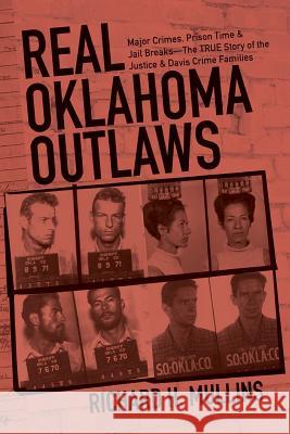 Real Oklahoma Outlaws: Major Crimes, Prison Time & Jail Breaks-The True Story of the Justice & Davis Crime Families Richard H. Mullins 9781514875636 Createspace - książka