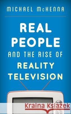 Real People and the Rise of Reality Television Michael McKenna 9781442250536 Rowman & Littlefield Publishers - książka