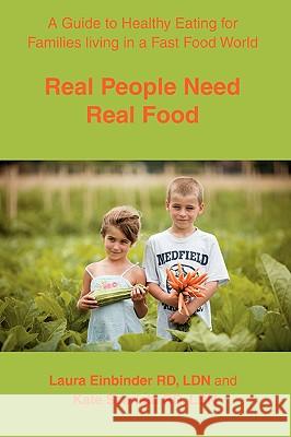Real People Need Real Food: A Guide to Healthy Eating for Families Living in a Fast Food World Einbinder, Laura H. 9780595467600 iUniverse - książka