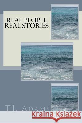 Real People. Real Stories.: Real people. Real Stories. Adams, Tl 9781546974192 Createspace Independent Publishing Platform - książka