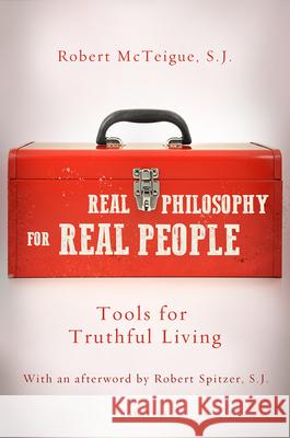 Real Philosophy for Real People: Tools for Truthful Living Robert McTeigue 9781621643487 Ignatius Press - książka