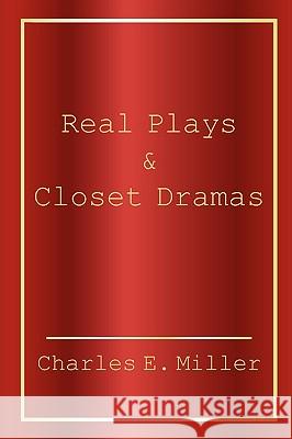 Real Plays & Closet Dramas Charles E. Miller 9781440106019 iUniverse.com - książka