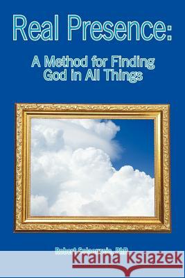 Real Presence: A Method for Finding God in All Things Colacurcio, Robert 9781479748655 Xlibris Corporation - książka