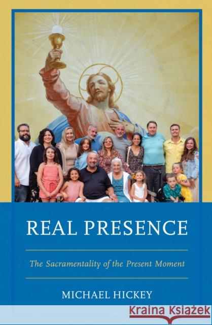 Real Presence: The Sacramentality of the Present Moment Michael Hickey 9780761880714 Hamilton Books - książka