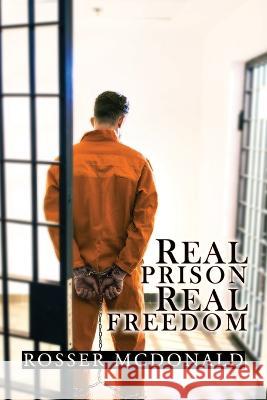 Real Prison Real Freedom Rosser McDonald 9781959165477 Readersmagnet LLC - książka