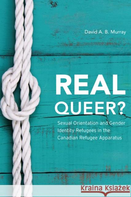 Real Queer?: Sexual Orientation and Gender Identity Refugees in the Canadian Refugee Apparatus Murray, David A. B. 9781783484393 Rowman & Littlefield International - książka