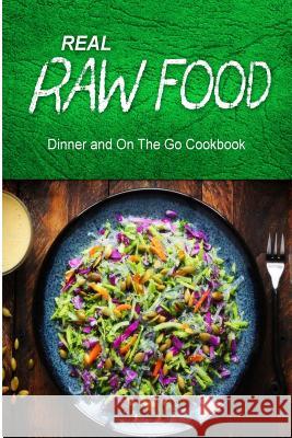 Real Raw Food - Dinner and On The Go Cookbook: Raw diet cookbook for the raw lifestyle Real Raw Food Combo Books 9781500186623 Createspace - książka