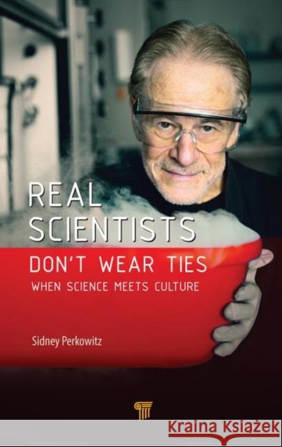 Real Scientists Don't Wear Ties: When Science Meets Culture Sidney Perkowitz 9789814800686 Jenny Stanford Publishing - książka