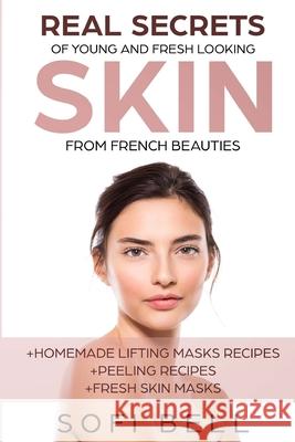 Real Secrets Of Young And Fresh Looking Skin From French Beauties Sofi Bell 9781985635807 Createspace Independent Publishing Platform - książka