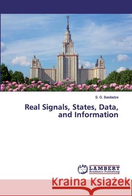 Real Signals, States, Data, and Information S. G. Basiladze 9786200454317 LAP Lambert Academic Publishing - książka
