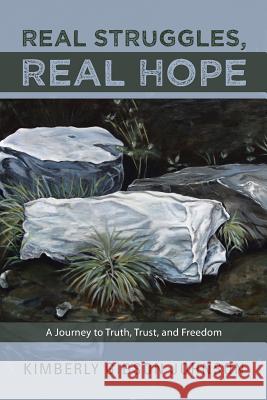 Real Struggles, Real Hope: A Journey to Truth, Trust, and Freedom Johnson, Kimberly Gibson 9781449789824 WestBow Press - książka