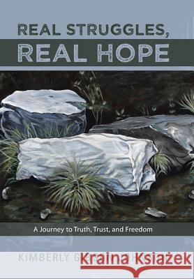 Real Struggles, Real Hope: A Journey to Truth, Trust, and Freedom Johnson, Kimberly Gibson 9781449789848 WestBow Press - książka