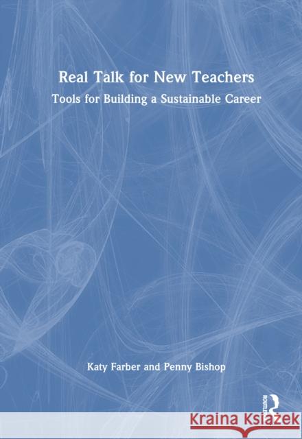 Real Talk for New Teachers: Tools for Building a Sustainable Career Katy Farber Penny Bishop 9781032847405 Routledge - książka