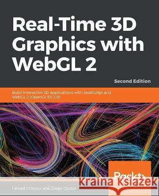 Real-Time 3D Graphics with WebGL 2: Build interactive 3D applications with JavaScript and WebGL 2 (OpenGL ES 3.0), 2nd Edition Farhad Ghayour, Diego Cantor 9781788629690 Packt Publishing Limited - książka