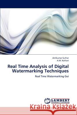 Real Time Analysis of Digital Watermarking Techniques Anilkumar Suthar A. M. Kothari 9783847340874 LAP Lambert Academic Publishing - książka