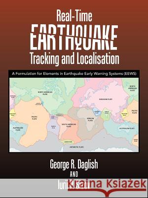 Real-Time Earthquake Tracking and Localisation: A Formulation for Elements in Earthquake Early Warning Systems (Eews) George R Daglish, Iurii P Sizov 9781728382340 Authorhouse UK - książka