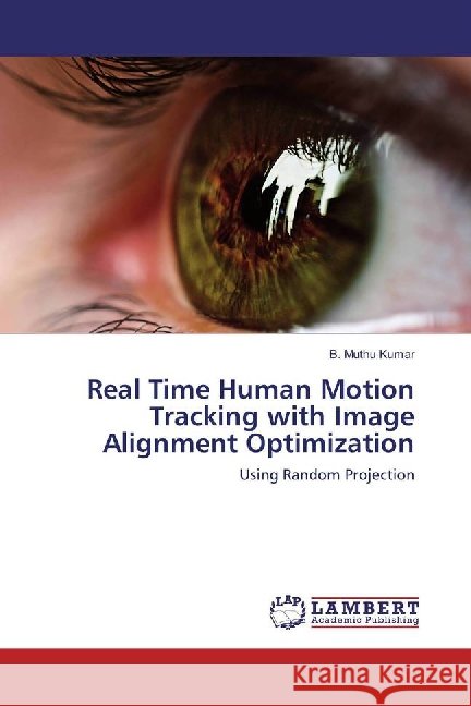 Real Time Human Motion Tracking with Image Alignment Optimization : Using Random Projection Muthu Kumar, B. 9783659877186 LAP Lambert Academic Publishing - książka