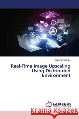 Real-Time Image Upscaling Using Distributed Environment Thombre Supriya 9783659671821 LAP Lambert Academic Publishing - książka