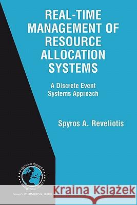 Real-Time Management of Resource Allocation Systems: A Discrete Event Systems Approach Reveliotis, Spyros A. 9781441936738 Not Avail - książka