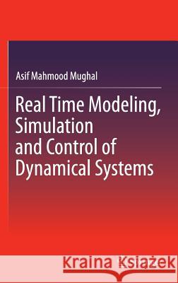 Real Time Modeling, Simulation and Control of Dynamical Systems Asif Mahmood Mughal 9783319339054 Springer - książka