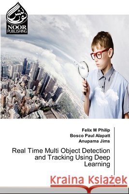Real Time Multi Object Detection and Tracking Using Deep Learning Felix M. Philip Bosco Paul Alapatt Anupama Jims 9786200781529 Noor Publishing - książka