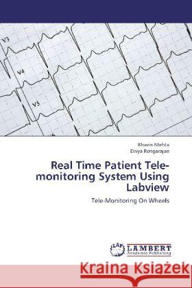 Real Time Patient Tele-monitoring System Using Labview : Tele-Monitoring On Wheels Mehta, Bhavin; Rengarajan, Divya 9783659257049 LAP Lambert Academic Publishing - książka