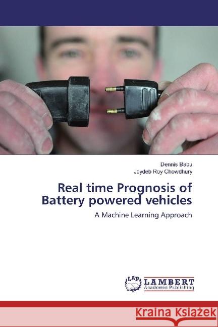 Real time Prognosis of Battery powered vehicles : A Machine Learning Approach Babu, Dennis; Roy Chowdhury, Joydeb 9783659535932 LAP Lambert Academic Publishing - książka